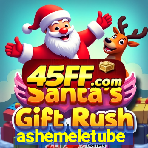 ashemeletube