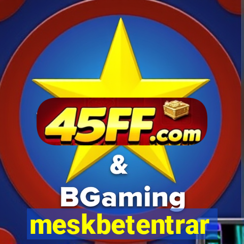 meskbetentrar