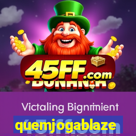 quemjogablaze