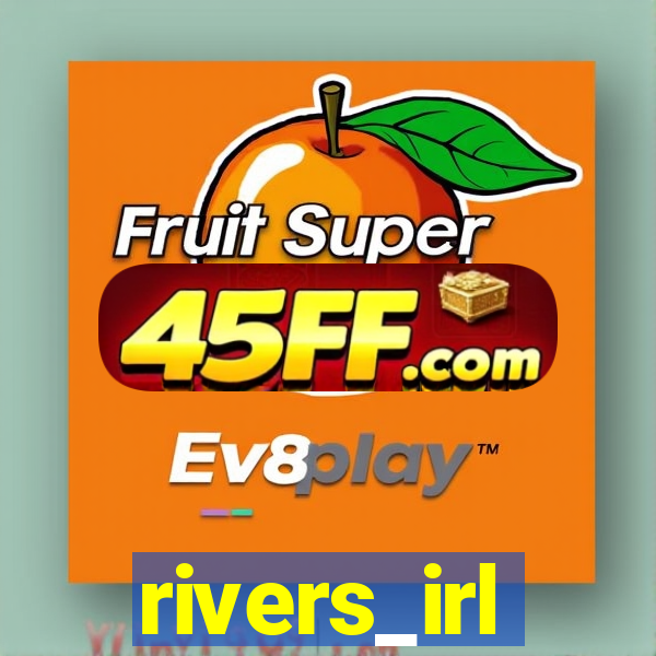 rivers_irl