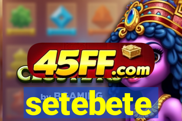 setebete