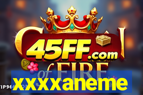 xxxxaneme